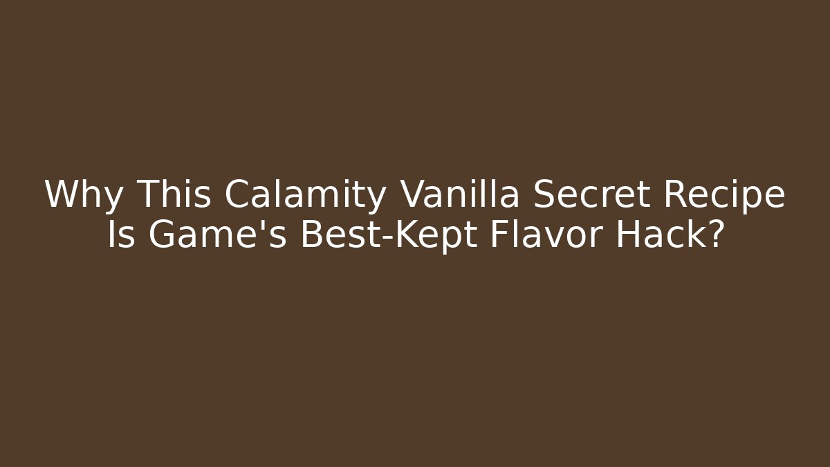 Why This Calamity Vanilla Secret Recipe Is Game’s Best-Kept Flavor Hack?