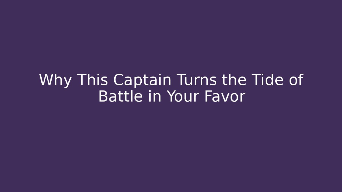 Why This Captain Turns the Tide of Battle in Your Favor