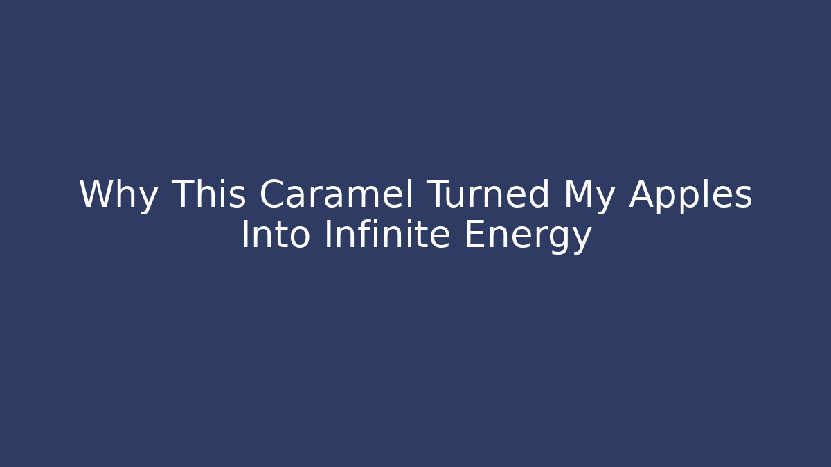 Why This Caramel Turned My Apples Into Infinite Energy