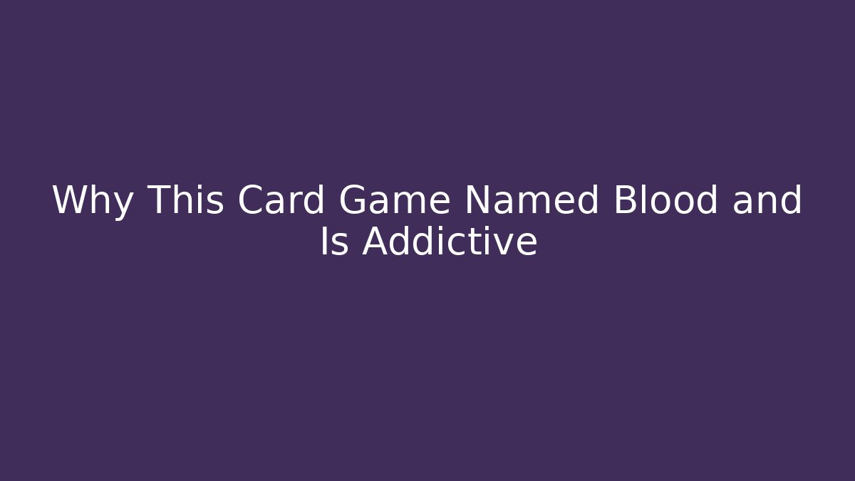 Why This Card Game Named Blood and Is Addictive