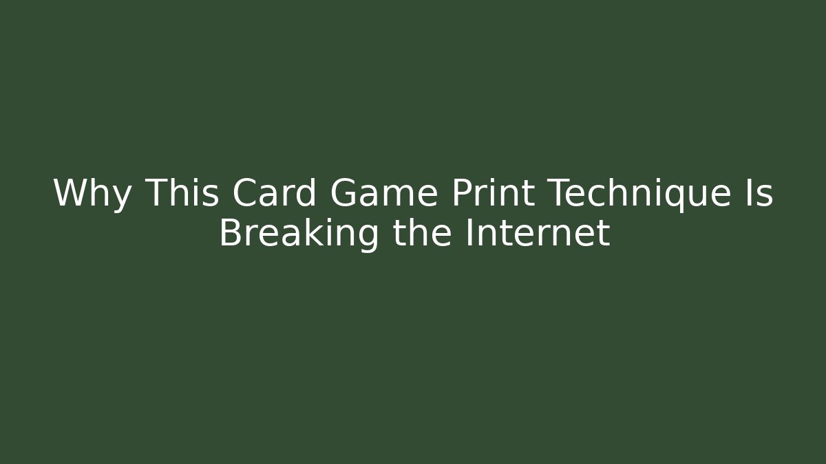 Why This Card Game Print Technique Is Breaking the Internet