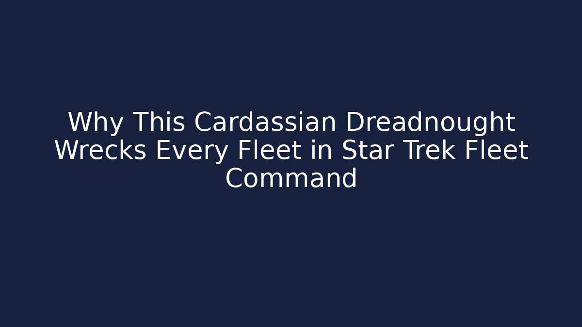 Why This Cardassian Dreadnought Wrecks Every Fleet in Star Trek Fleet Command