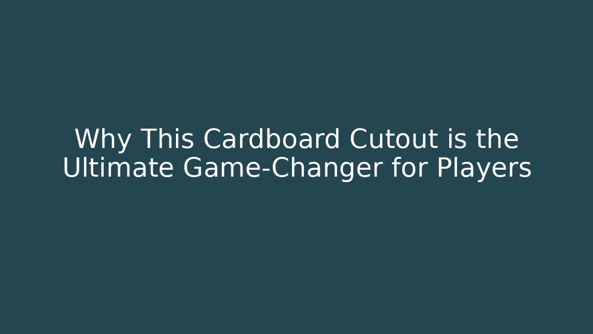 Why This Cardboard Cutout is the Ultimate Game-Changer for Players