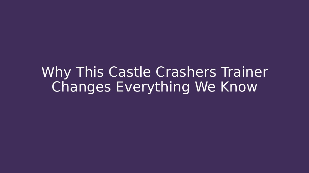 Why This Castle Crashers Trainer Changes Everything We Know - Create More Assets