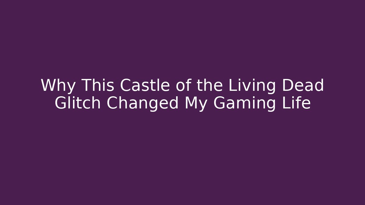 Why This Castle of the Living Dead Glitch Changed My Gaming Life