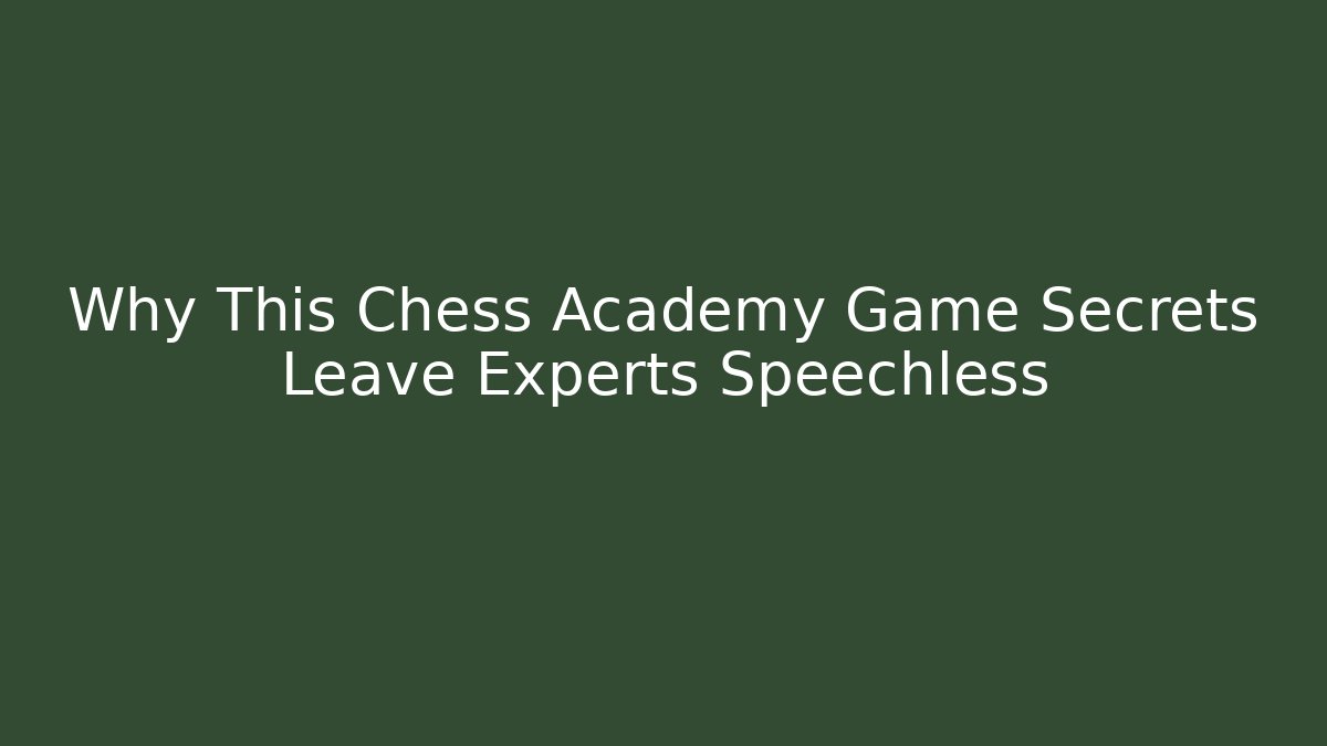 Why This Chess Academy Game Secrets Leave Experts Speechless