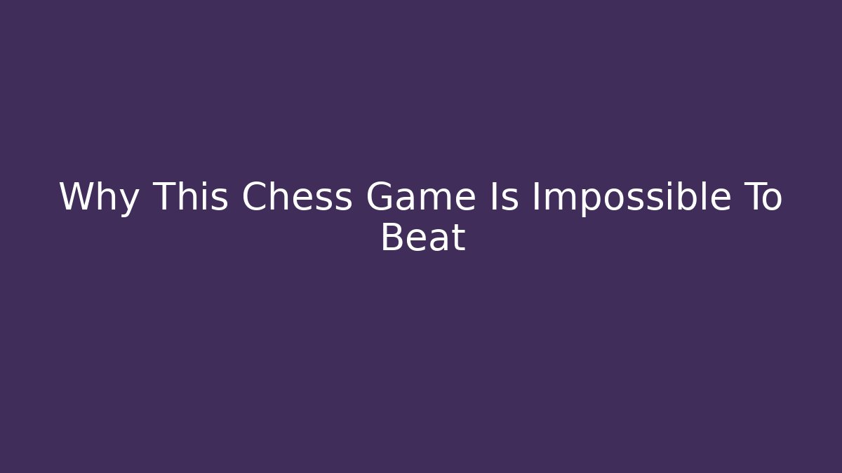Why This Chess Game Is Impossible To Beat