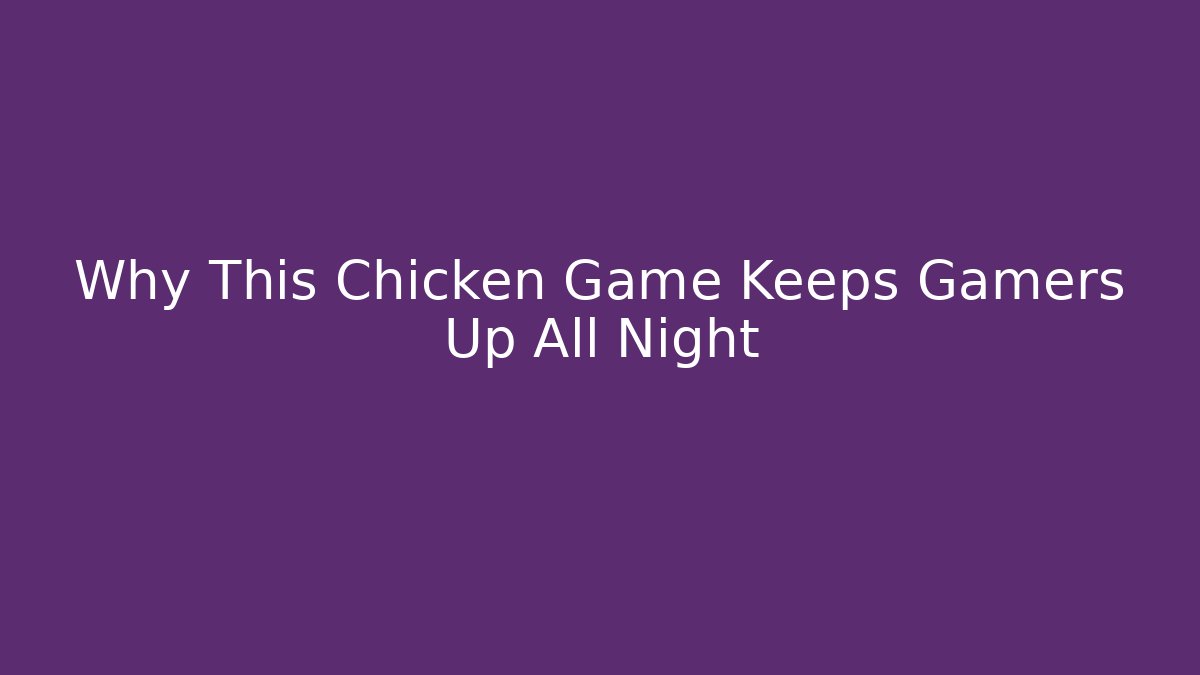 Why This Chicken Game Keeps Gamers Up All Night