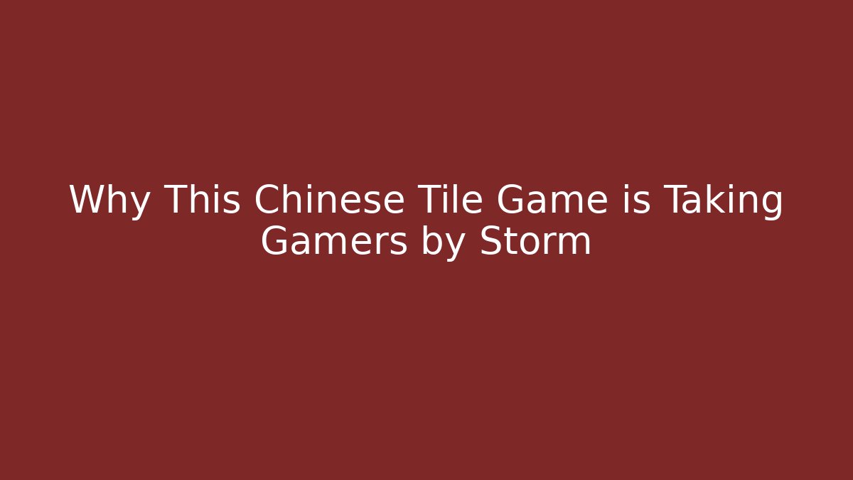 Why This Chinese Tile Game is Taking Gamers by Storm