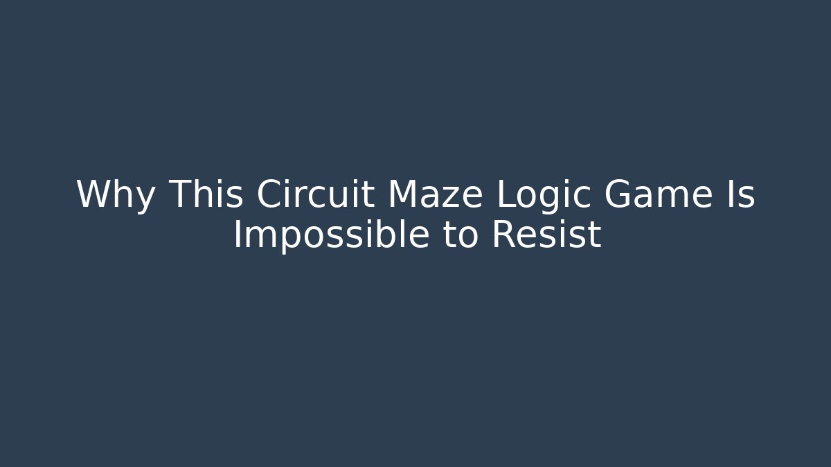 Why This Circuit Maze Logic Game Is Impossible to Resist