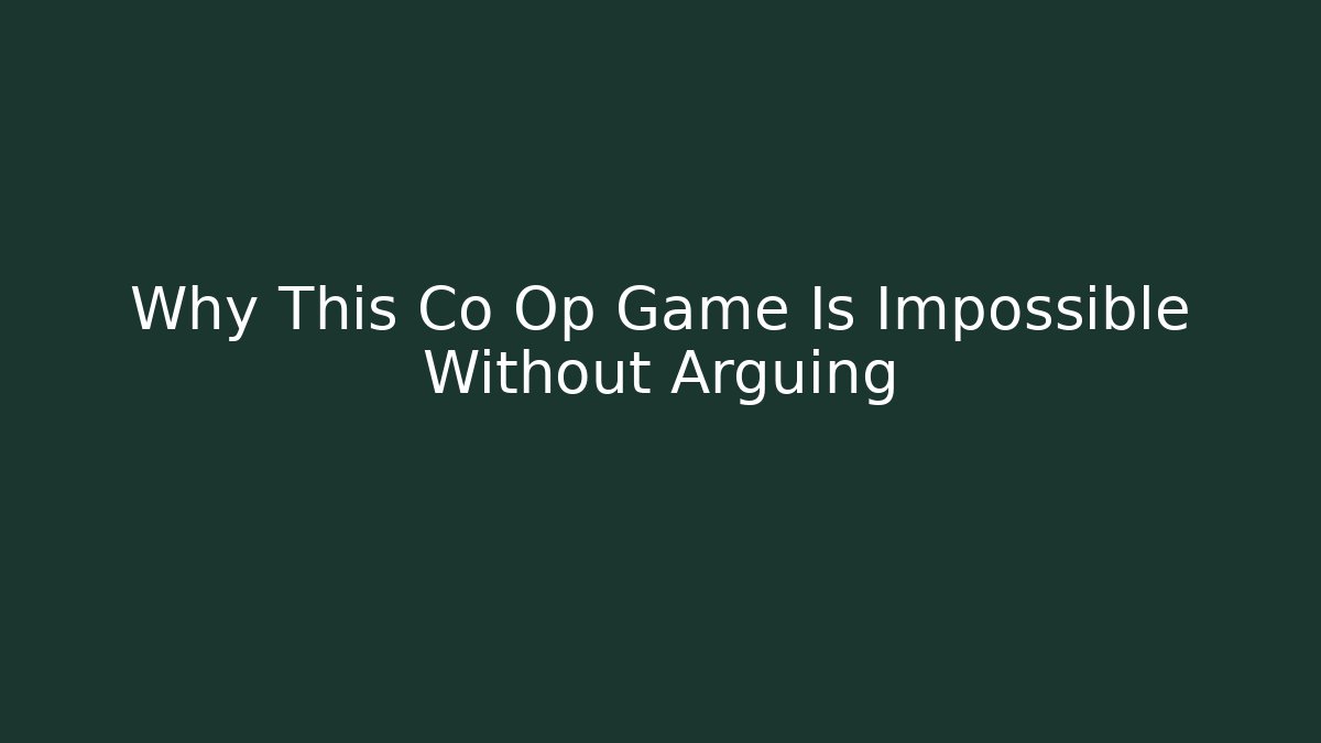 Why This Co Op Game Is Impossible Without Arguing