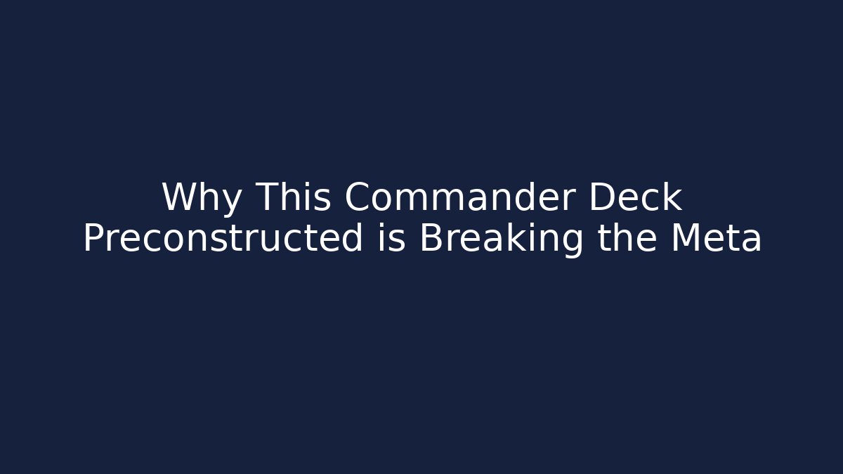 Why This Commander Deck Preconstructed is Breaking the Meta - Create More Assets