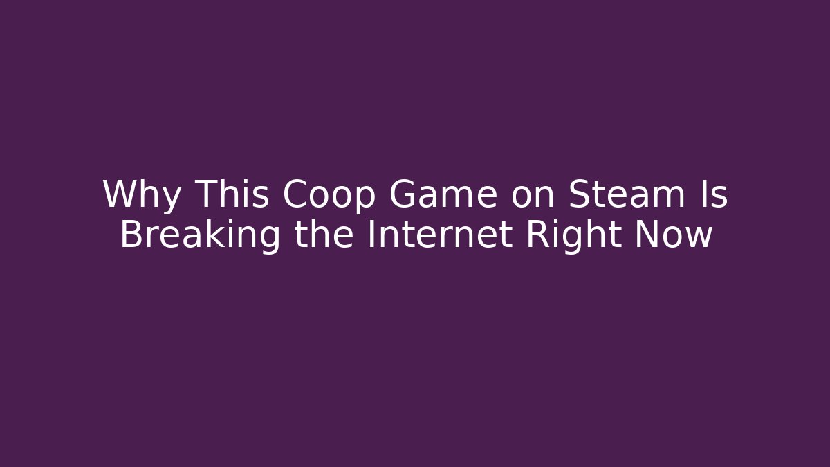 Why This Coop Game on Steam Is Breaking the Internet Right Now