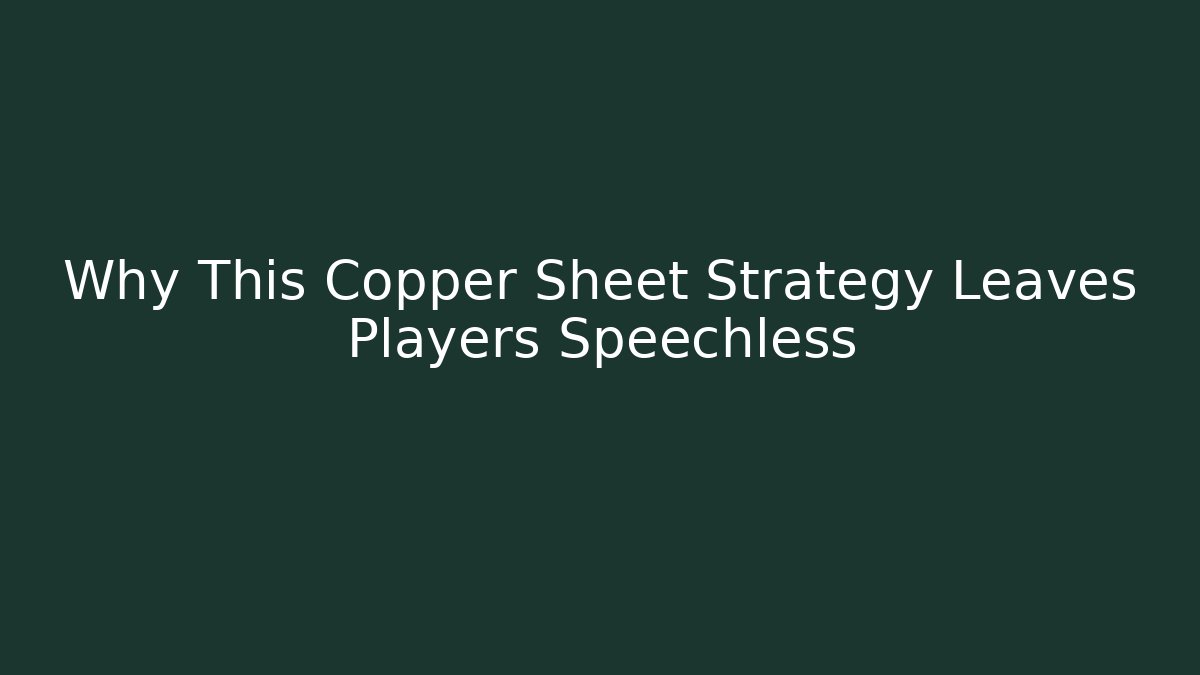 Why This Copper Sheet Strategy Leaves Players Speechless - Create More Assets