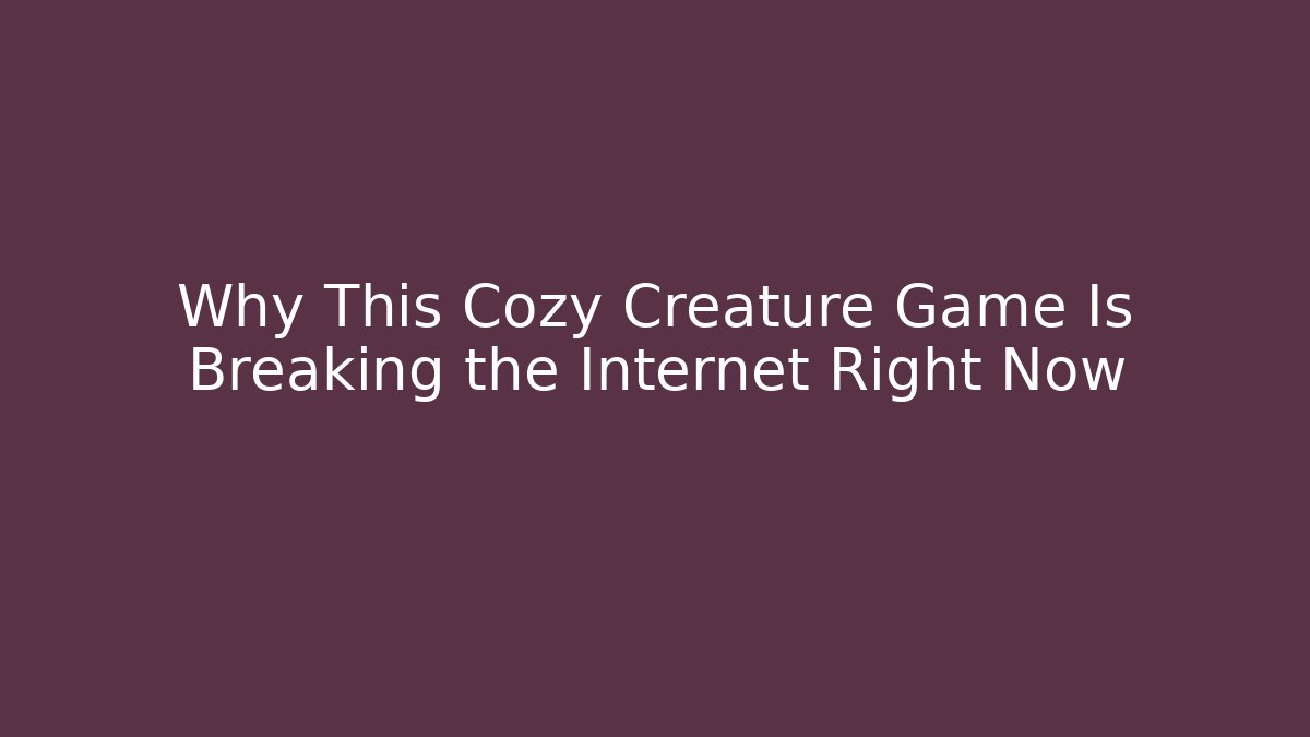 Why This Cozy Creature Game Is Breaking the Internet Right Now