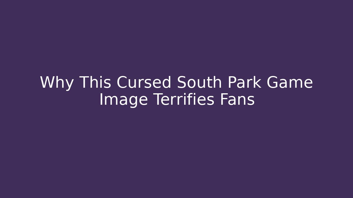 Why This Cursed South Park Game Image Terrifies Fans