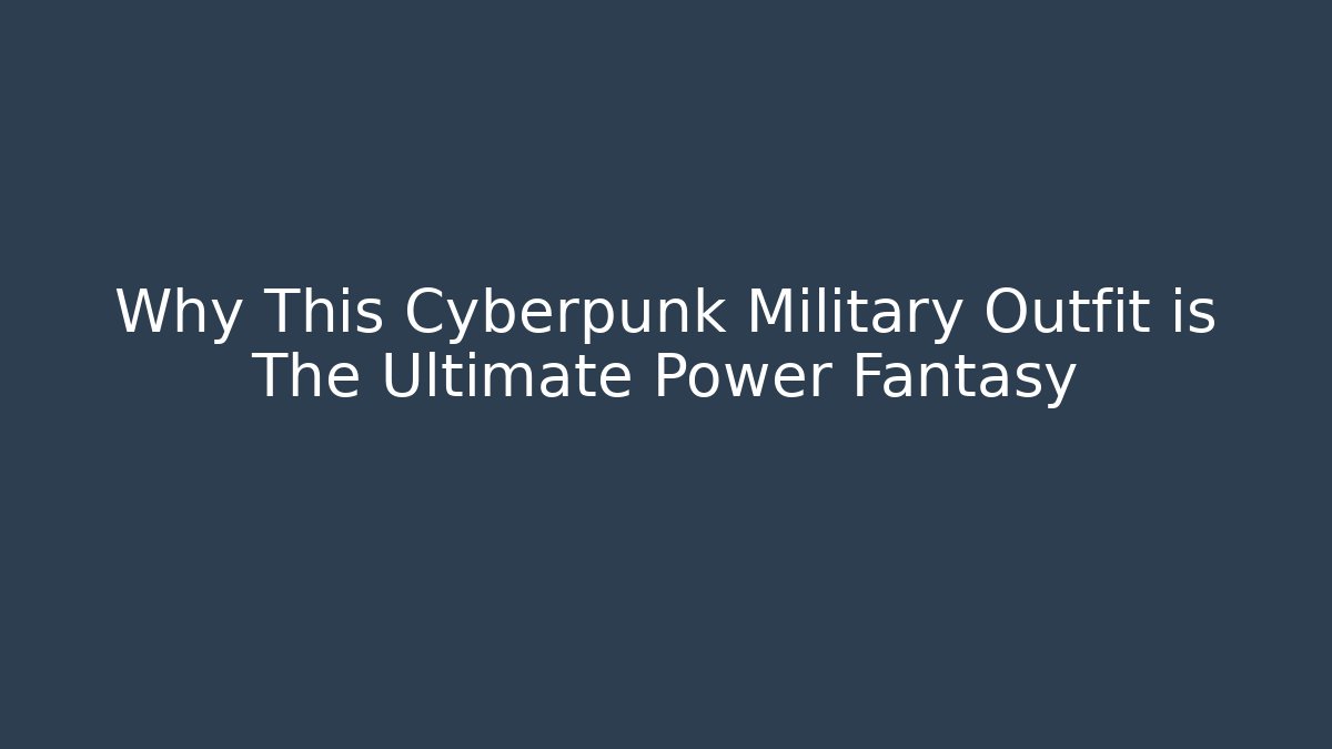 Why This Cyberpunk Military Outfit is The Ultimate Power Fantasy