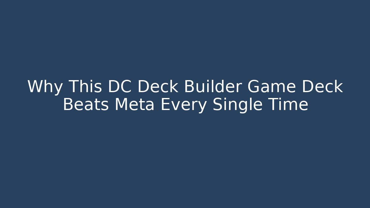 Why This DC Deck Builder Game Deck Beats Meta Every Single Time - Create More Assets