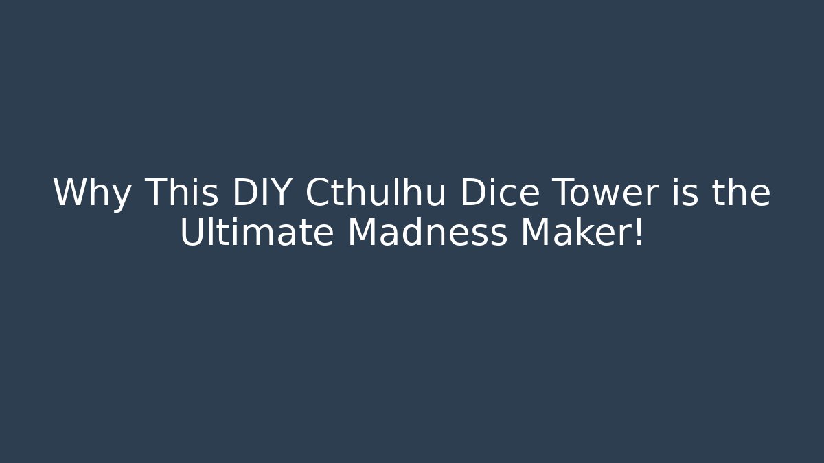 Why This DIY Cthulhu Dice Tower is the Ultimate Madness Maker!