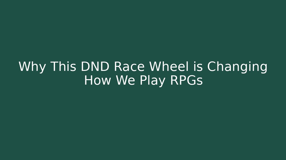 Why This DND Race Wheel is Changing How We Play RPGs