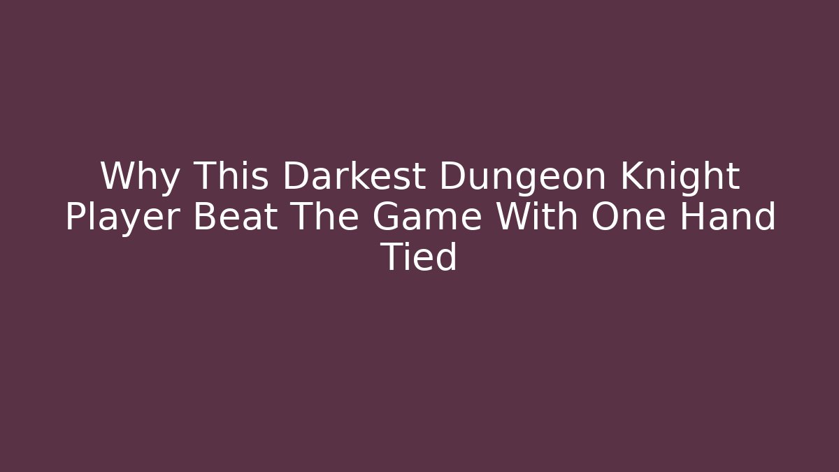 Why This Darkest Dungeon Knight Player Beat The Game With One Hand Tied