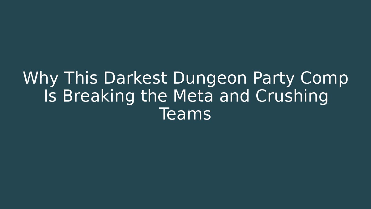 Why This Darkest Dungeon Party Comp Is Breaking the Meta and Crushing Teams