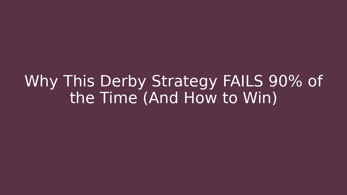 Why This Derby Strategy FAILS 90% of the Time (And How to Win)