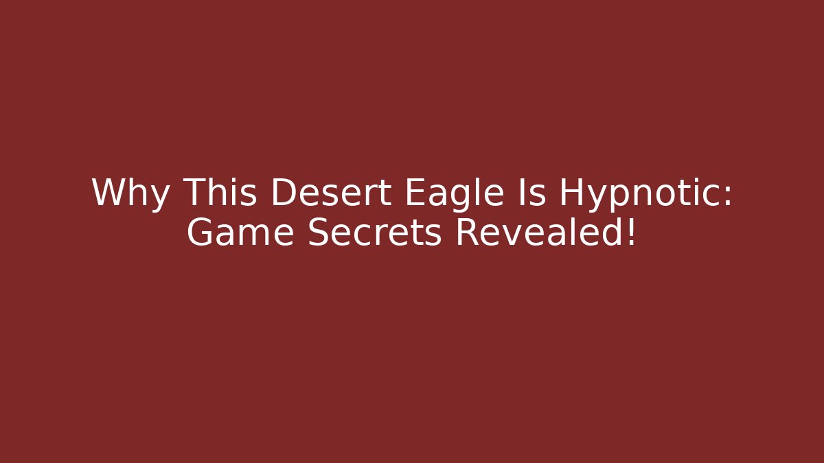 Why This Desert Eagle Is Hypnotic: Game Secrets Revealed!
