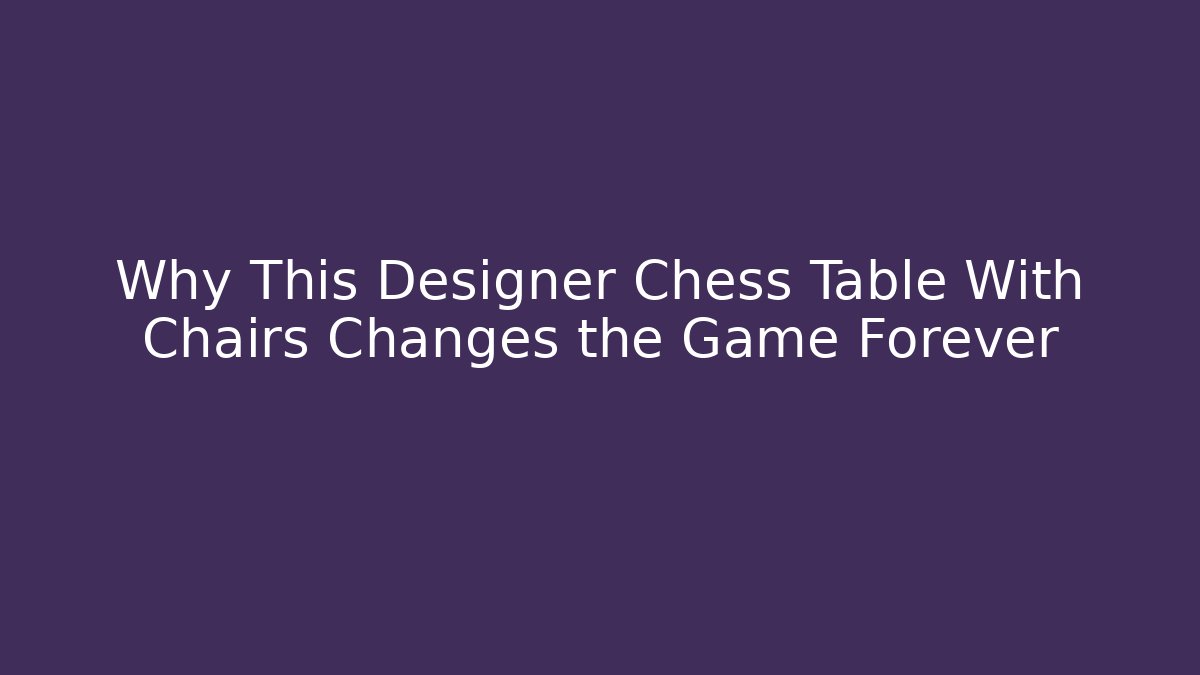 Why This Designer Chess Table With Chairs Changes the Game Forever - Create More Assets