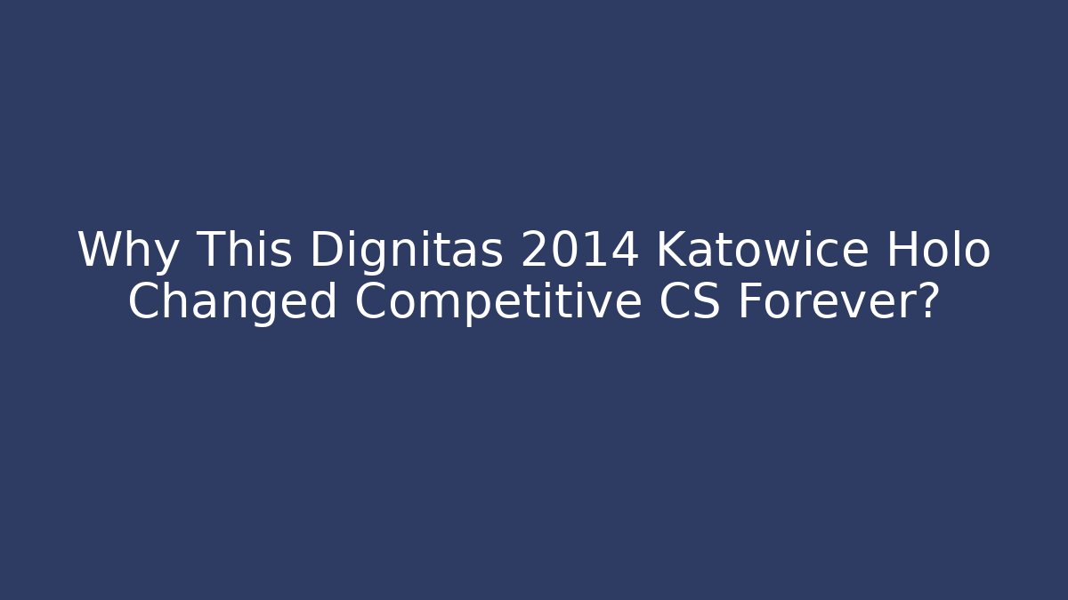 Why This Dignitas 2014 Katowice Holo Changed Competitive CS Forever?