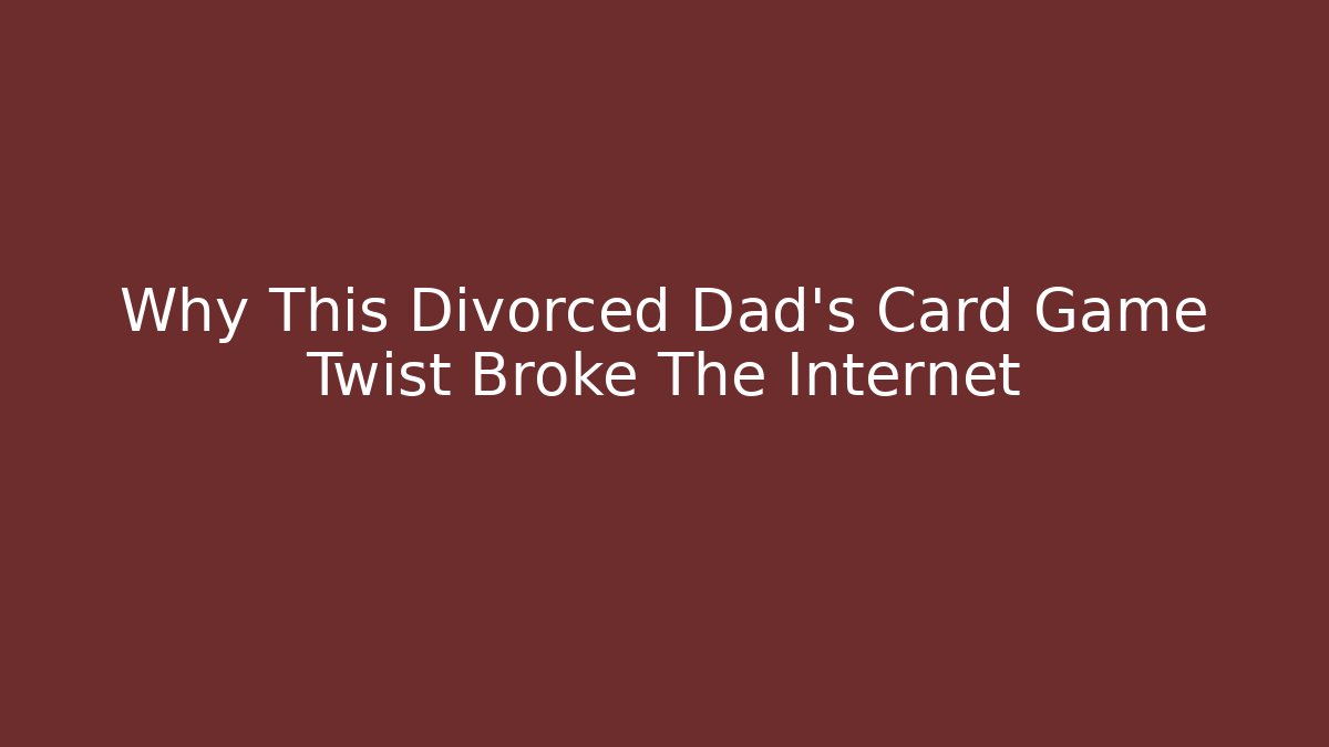 Why This Divorced Dad's Card Game Twist Broke The Internet