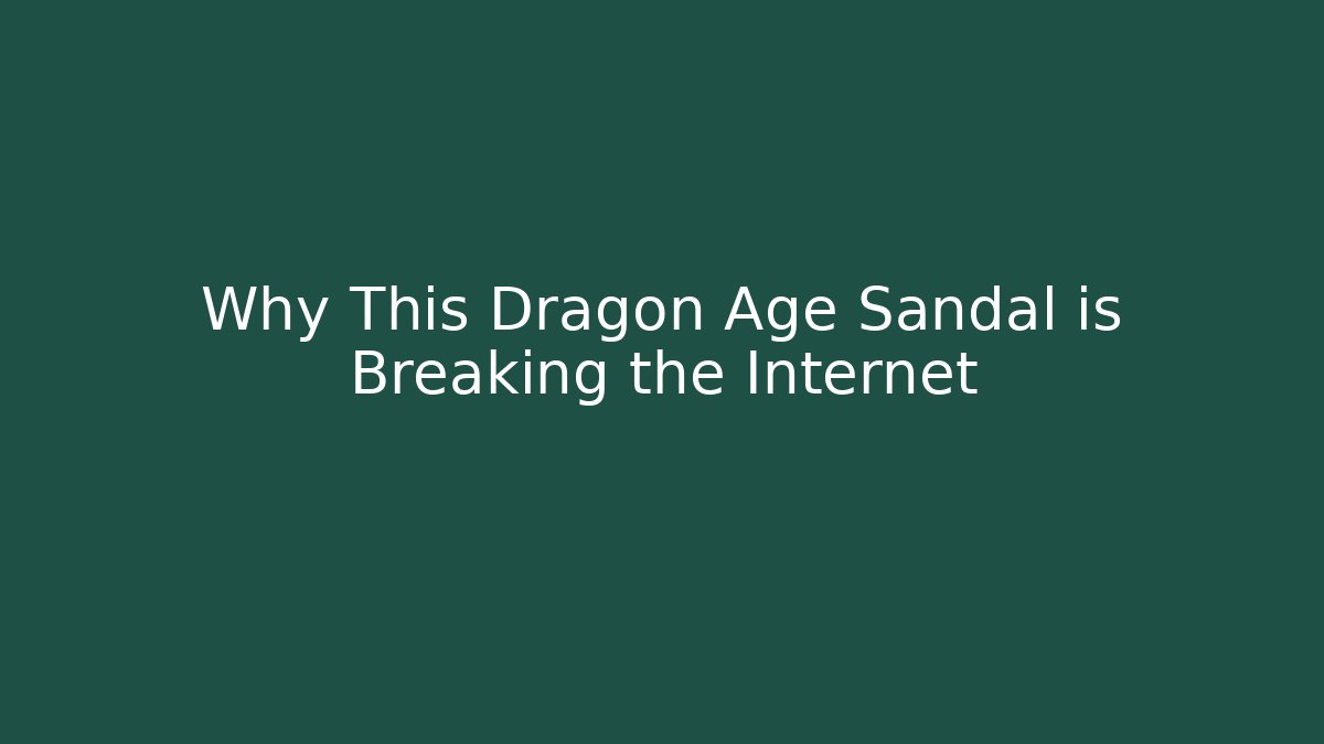 Why This Dragon Age Sandal is Breaking the Internet - Create More Assets