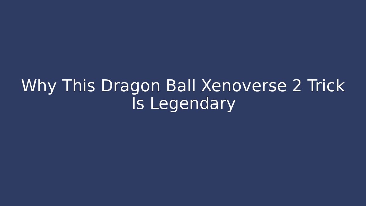 Why This Dragon Ball Xenoverse 2 Trick Is Legendary