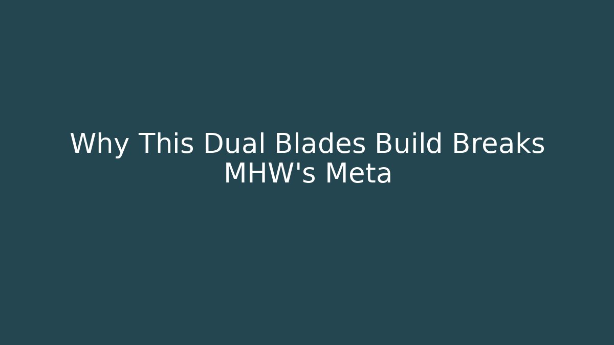 Why This Dual Blades Build Breaks MHW's Meta