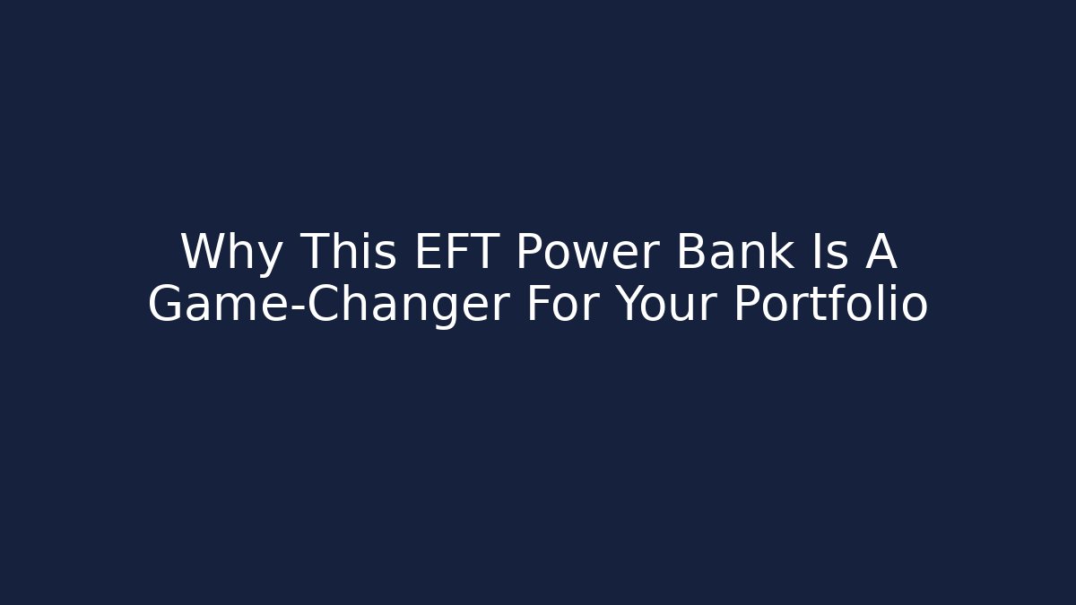 Why This EFT Power Bank Is A Game-Changer For Your Portfolio