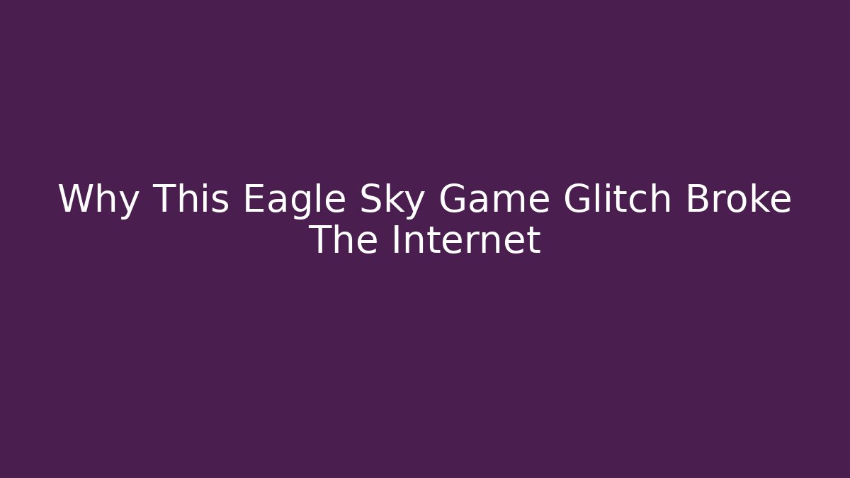 Why This Eagle Sky Game Glitch Broke The Internet