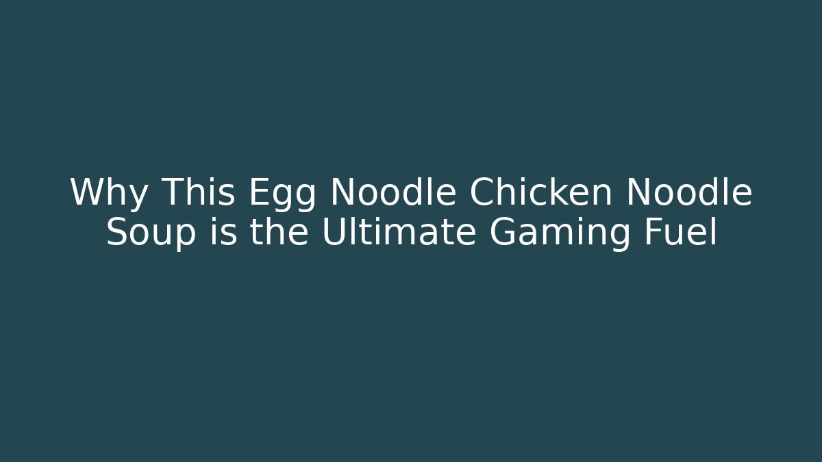Why This Egg Noodle Chicken Noodle Soup is the Ultimate Gaming Fuel