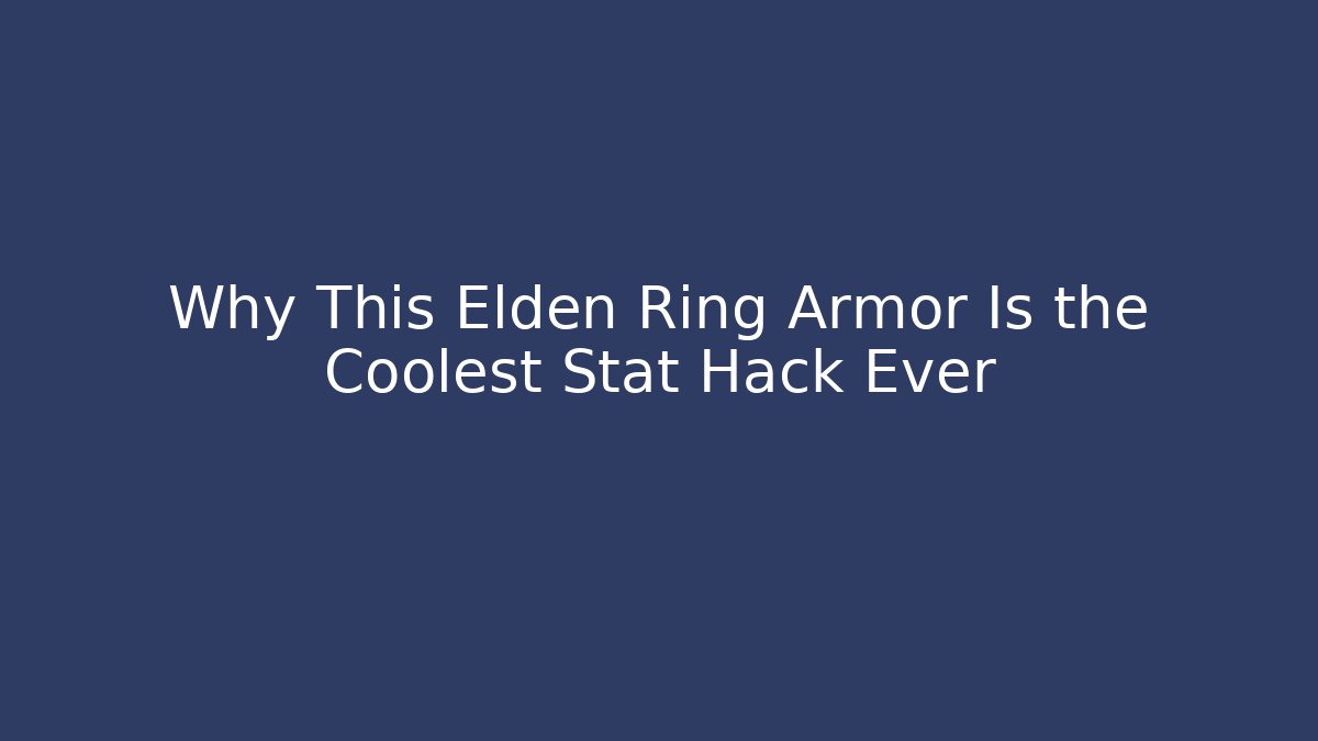 Why This Elden Ring Armor Is the Coolest Stat Hack Ever