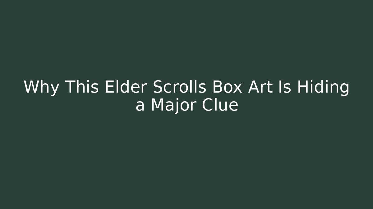 Why This Elder Scrolls Box Art Is Hiding a Major Clue - Create More Assets