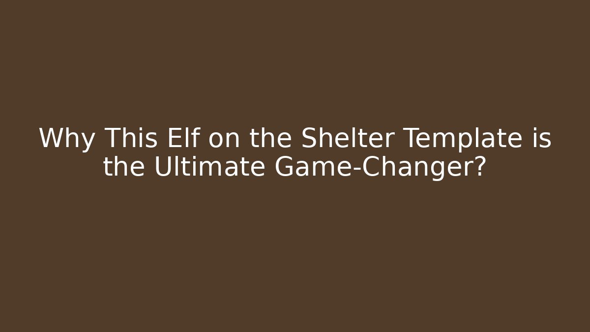 Why This Elf on the Shelter Template is the Ultimate Game-Changer?