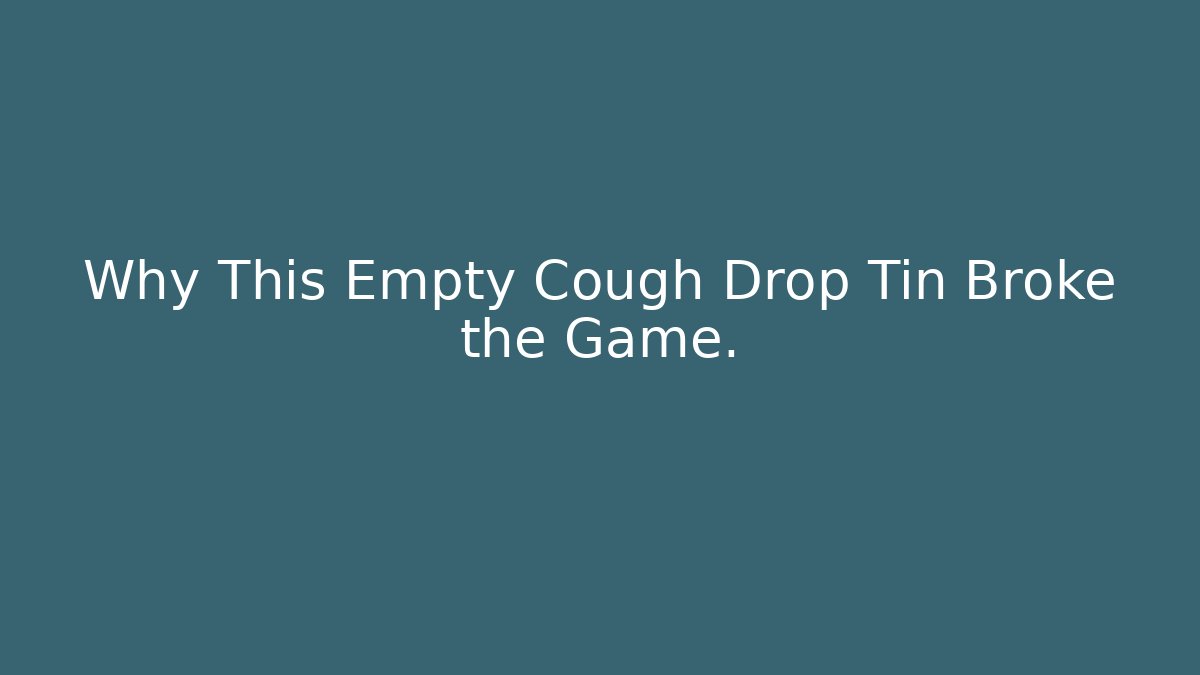 Why This Empty Cough Drop Tin Broke the Game.