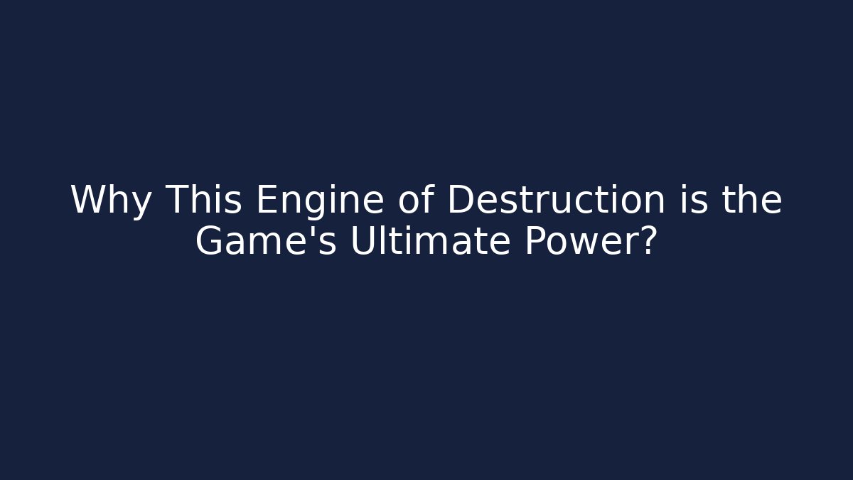 Why This Engine of Destruction is the Game's Ultimate Power?
