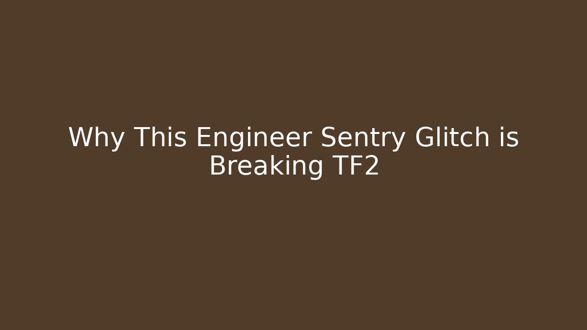 Why This Engineer Sentry Glitch is Breaking TF2