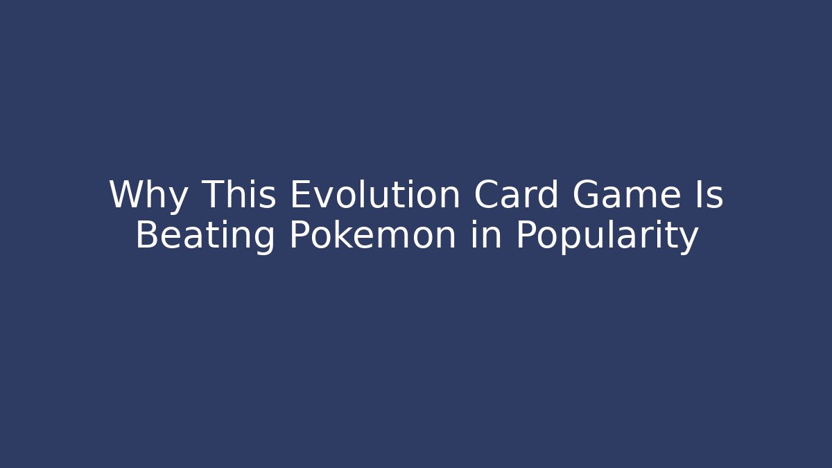 Why This Evolution Card Game Is Beating Pokémon in Popularity - Create More Assets