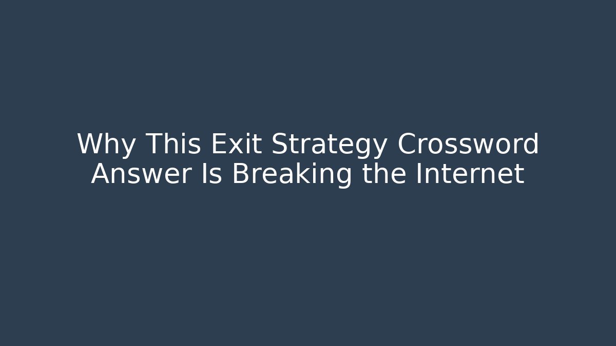 Why This Exit Strategy Crossword Answer Is Breaking the Internet - Create More Assets