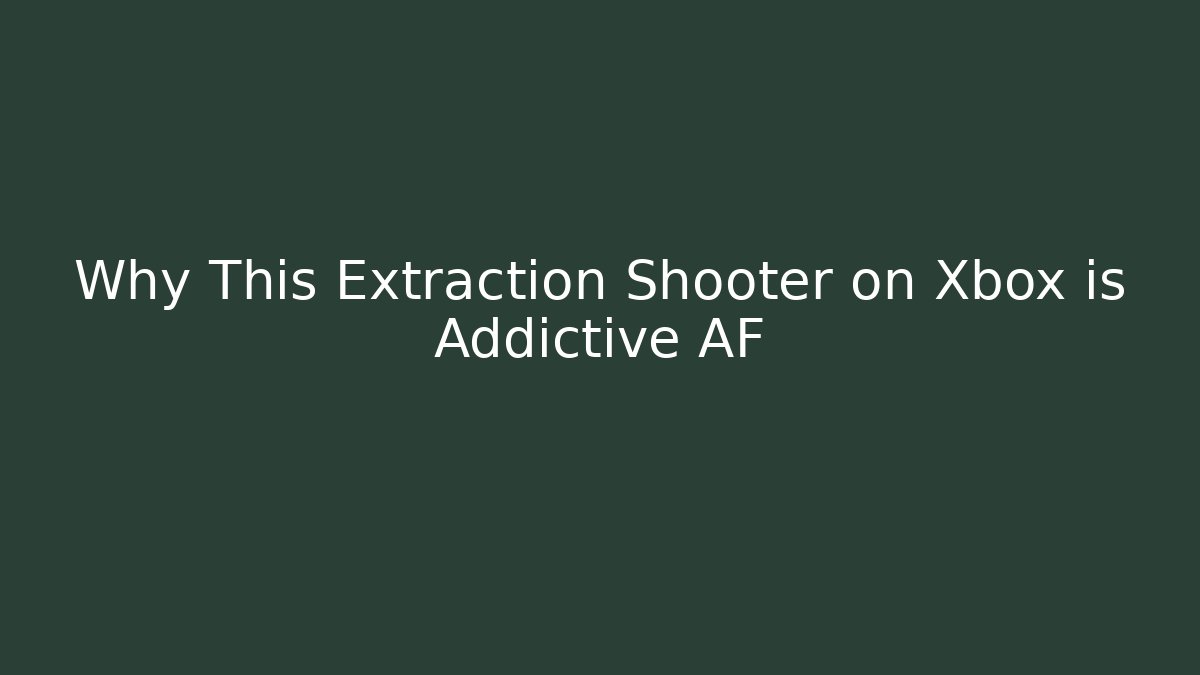 Why This Extraction Shooter on Xbox is Addictive AF - Create More Assets