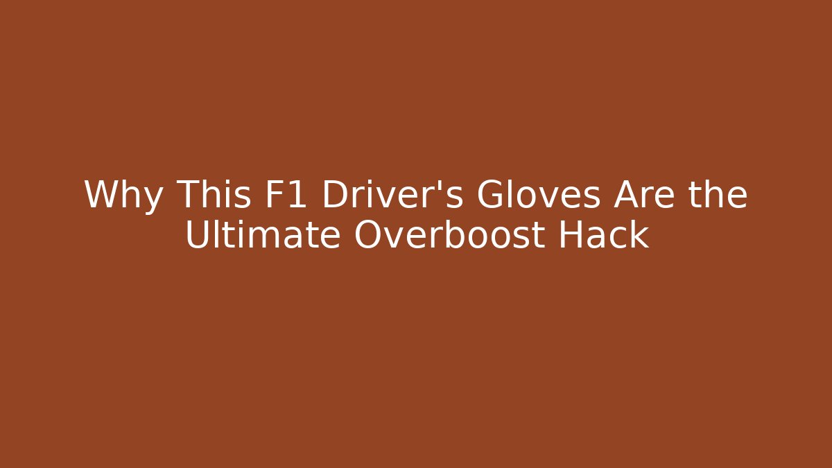 Why This F1 Driver’s Gloves Are the Ultimate Overboost Hack