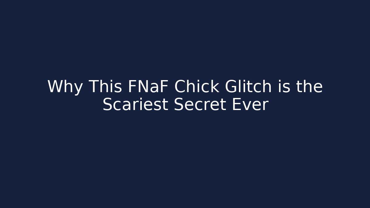 Why This FNaF Chick Glitch is the Scariest Secret Ever