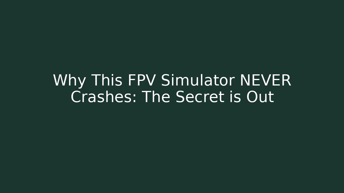 Why This FPV Simulator NEVER Crashes: The Secret is Out