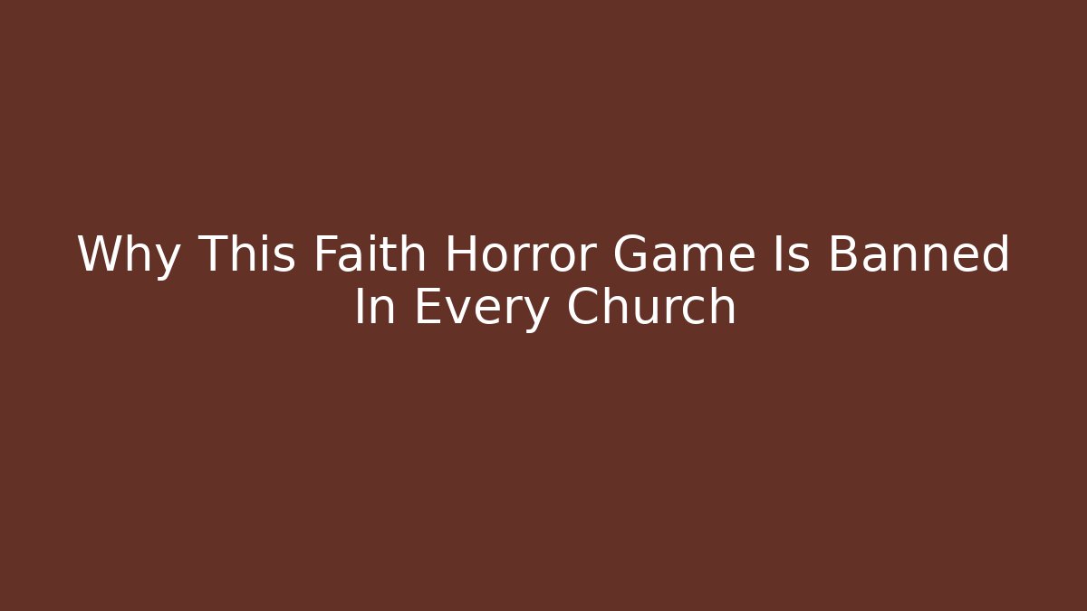 Why This Faith Horror Game Is Banned In Every Church